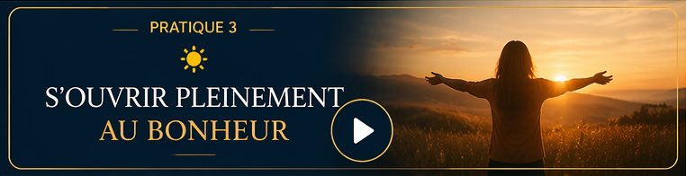 s'ouvrir pleinement au bonheur
